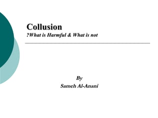 Collusion What is Harmful & What is not? By Sameh Al-Anani 