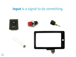 Input is a signal to do something. 
 