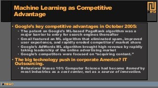 Machine Learning as Competitive
Advantage
• Google’s key competitive advantages in October 2005:
• The patent on Google’s ...