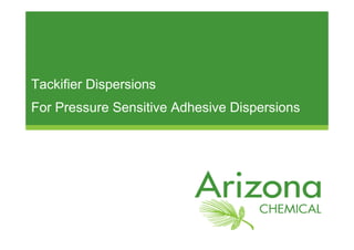 Tackifier Dispersions
For Pressure Sensitive Adhesive Dispersions




                                              15
 