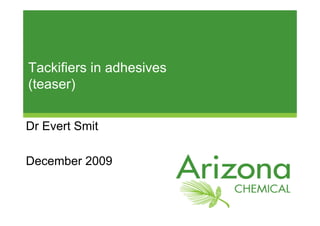 Tackifiers in adhesives
(teaser)


Dr Evert Smit

December 2009
 