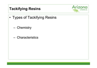 Tackifying Resins

• Types of Tackifying Resins

  – Chemistry


  – Characteristics
 