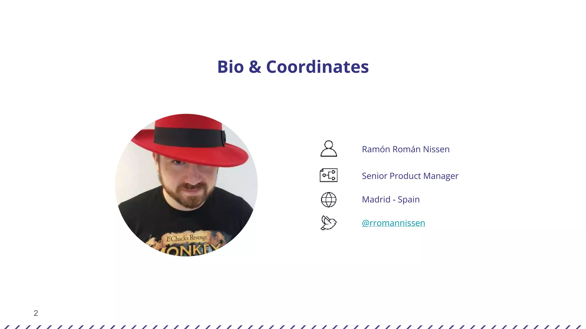 2
Bio & Coordinates
Senior Product Manager
Ramón Román Nissen
Madrid - Spain
@rromannissen
 
