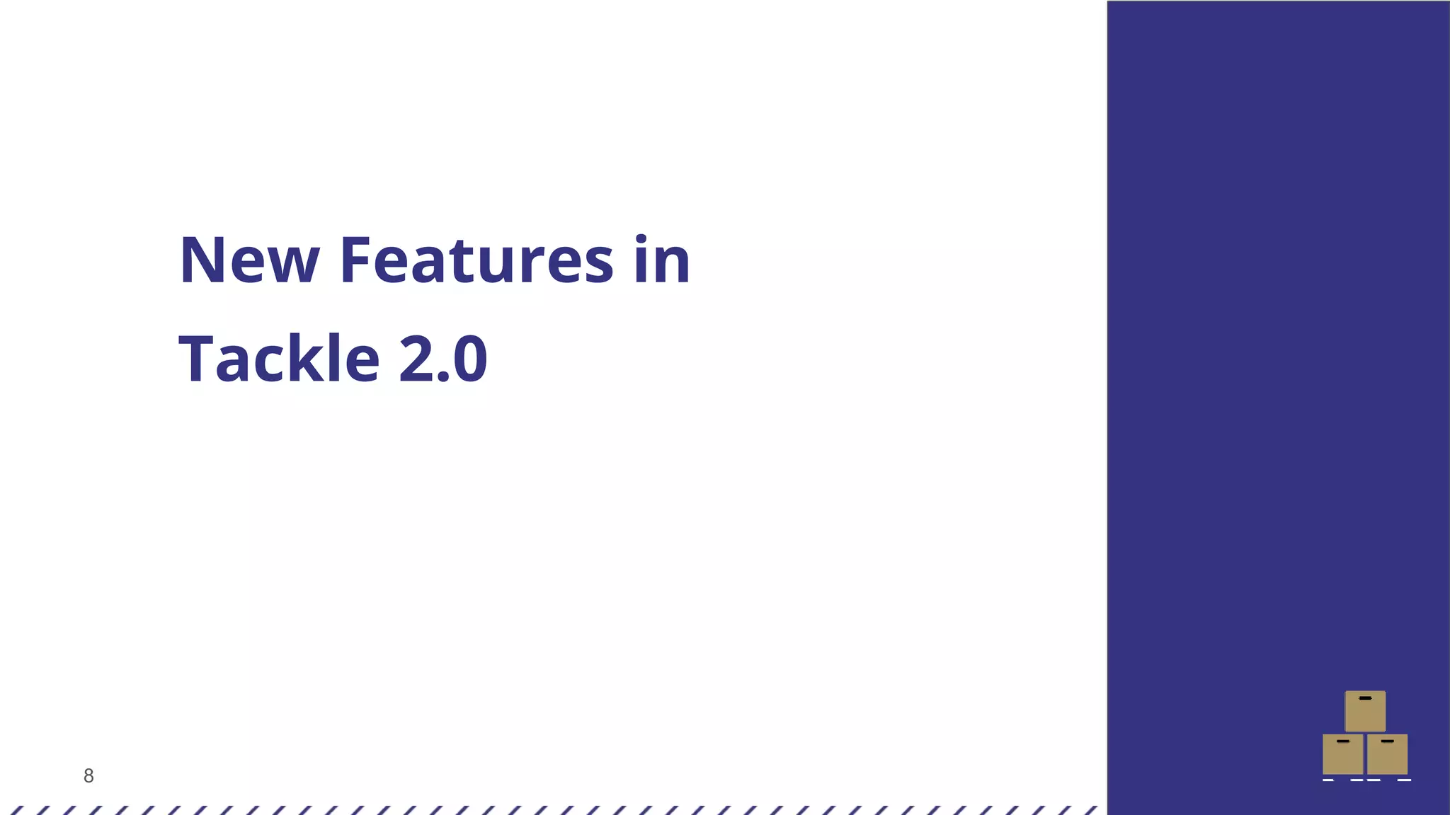 8
New Features in
Tackle 2.0
 