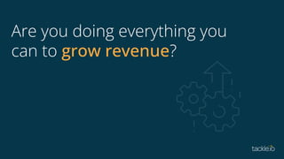 Are you doing everything you
can to grow revenue?
 