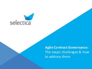 Agile Contract Governance:
The major challenges & how
to address them
 
