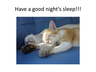 Have a good night’s sleep!!!
 