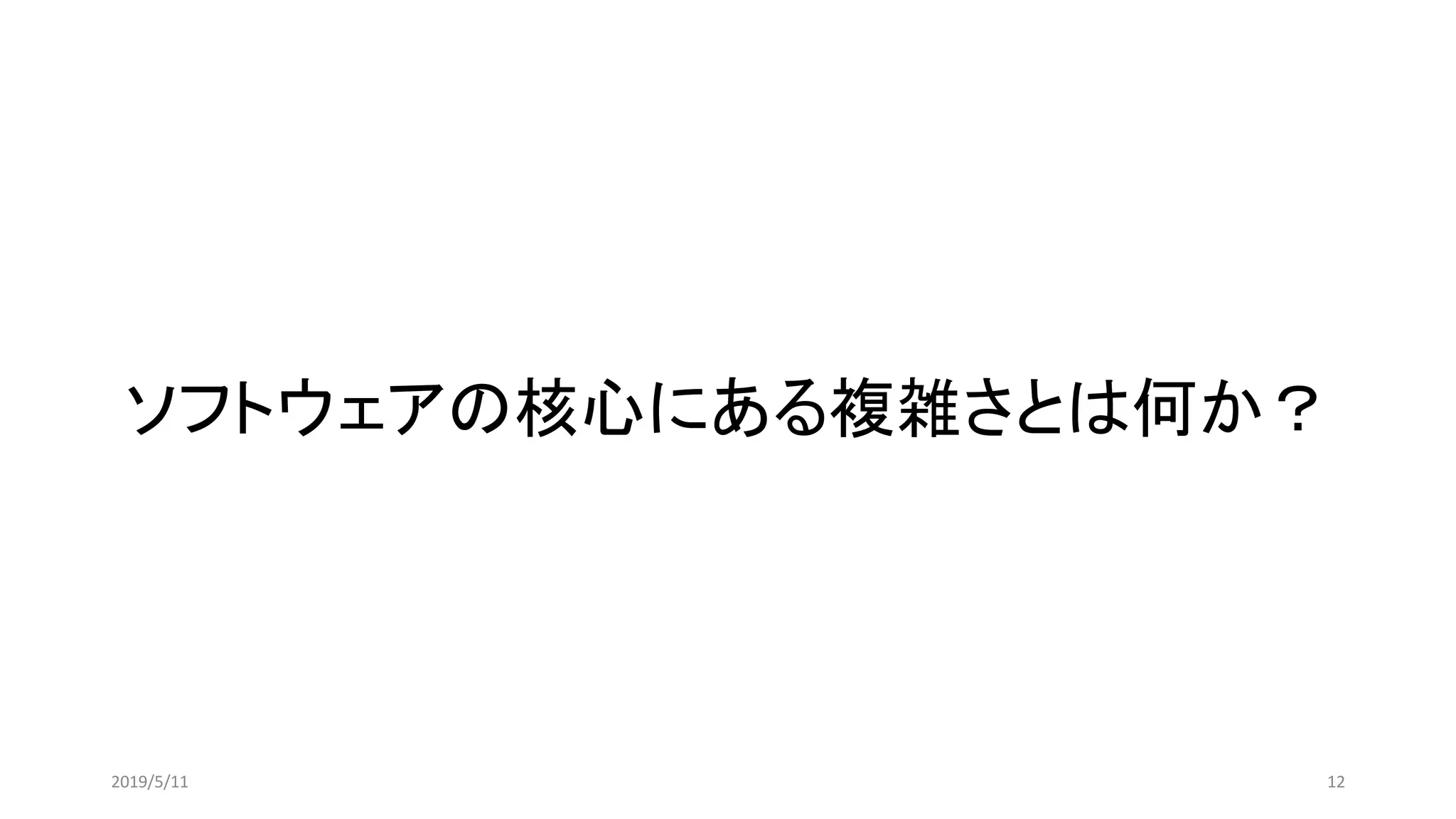 ソフトウェアの核心にある複雑さとは何か？
122019/5/11
 
