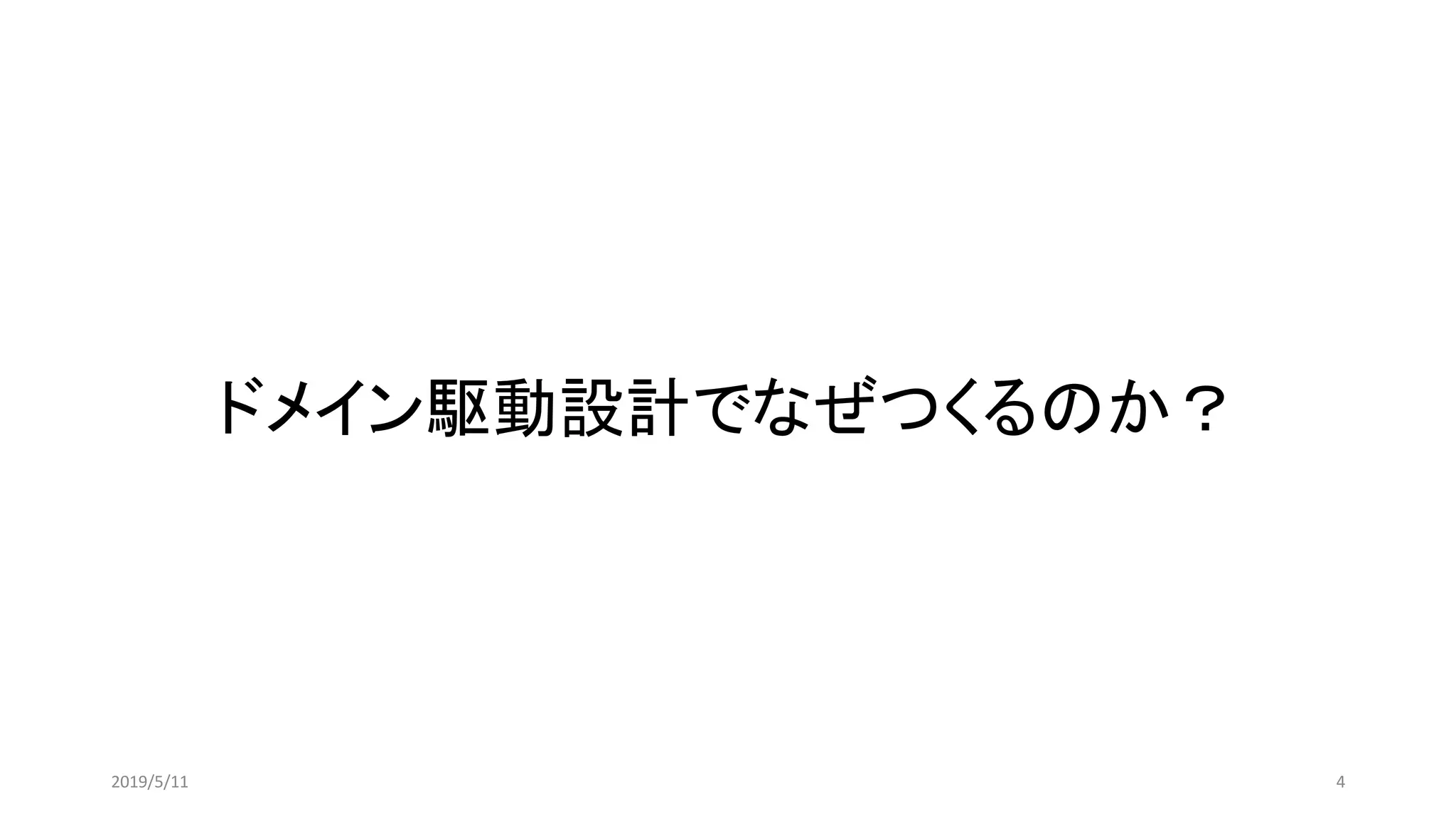 ドメイン駆動設計でなぜつくるのか？
42019/5/11
 