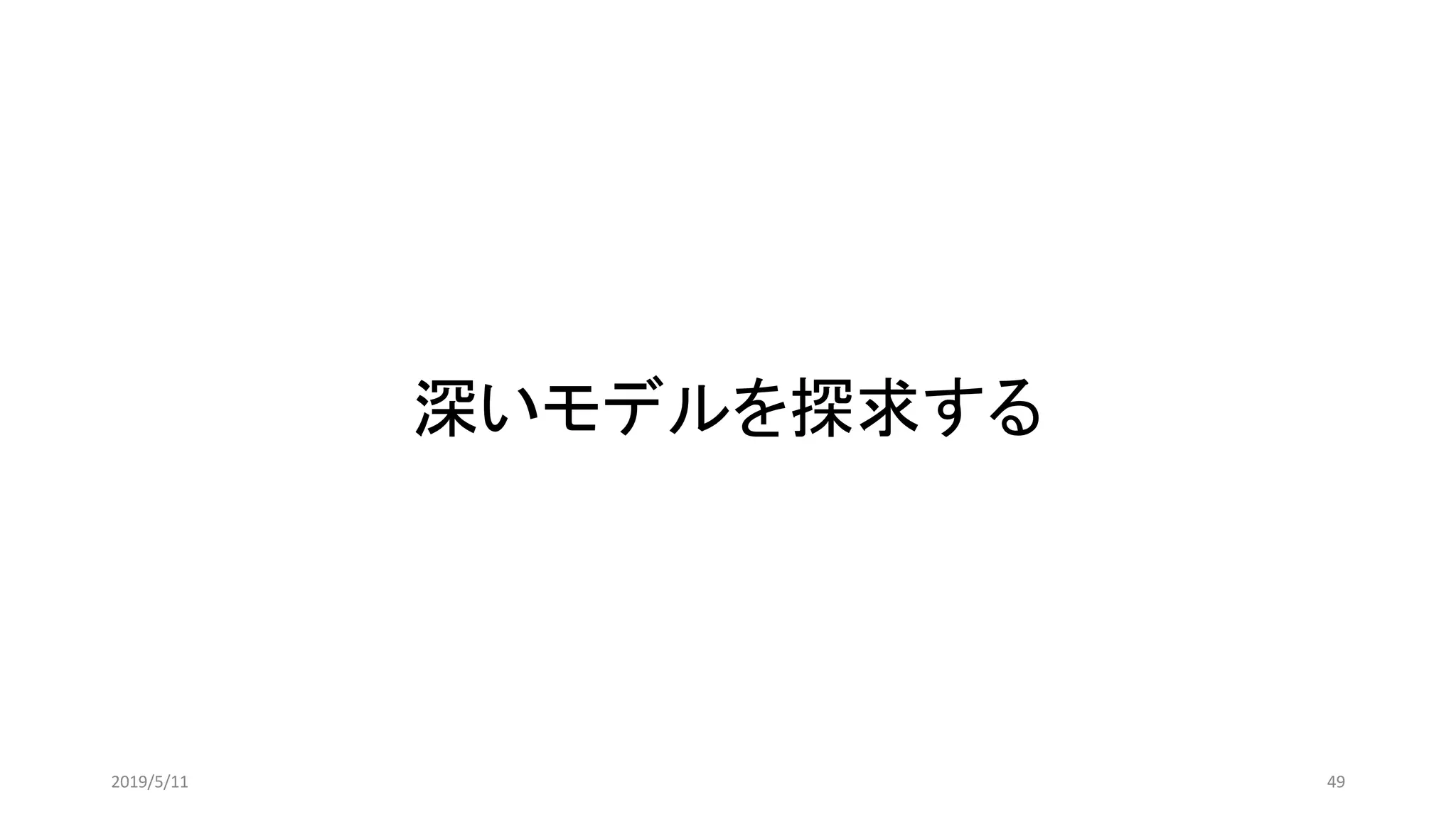 深いモデルを探求する
492019/5/11
 