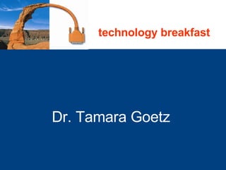 Dr. Tamara Goetz  technology breakfast 