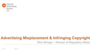 Advertising Misplacement & Infringing Copyright
Nick Stringer – Director of Regulatory Affairs
29/09/2015iabuk.net
 