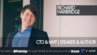 @RHarbridge #SPSNH
RICHARD
HARBRIDGE
My twitter is @RHarbridge, I’m super friendly & I am proud to work at 2toLead.
CTO & MVP | SPEAKER & AUTHOR
 