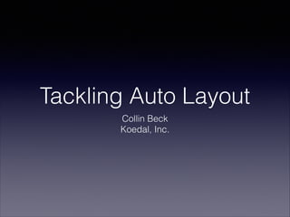 Tackling Auto Layout
Collin Beck
Koedal, Inc.

 