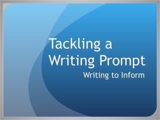 Tackling a  Writing Prompt  Writing to Inform 