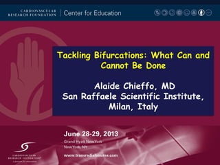 Tackling Bifurcations: What Can and
Cannot Be Done
Alaide Chieffo, MD
San Raffaele Scientific Institute,
Milan, Italy

 