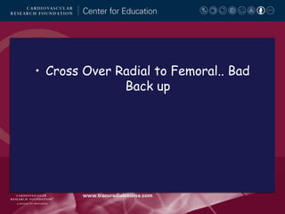 • Cross Over Radial to Femoral.. Bad
Back up

 