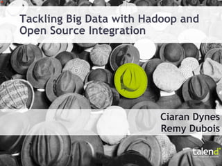 Tackling Big Data with Hadoop and
Open Source Integration




                         Ciaran Dynes
                         Remy Dubois
 