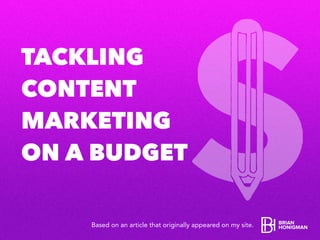 TACKLING
CONTENT
MARKETING
ON A BUDGET
Based on an article that originally appeared on my site.
 