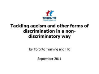 Tackling ageism and other forms of discrimination in a non-discriminatory way by Toronto Training and HR  September 2011 