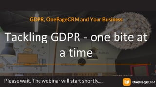 GDPR, OnePageCRM and Your Business
Tackling GDPR - one bite at
a time
Please wait. The webinar will start shortly....
 
