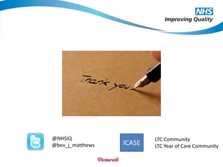 @NHSIQ 
@bev_j_matthews ICASE LTC Community 
LTC Year of Care Community 
