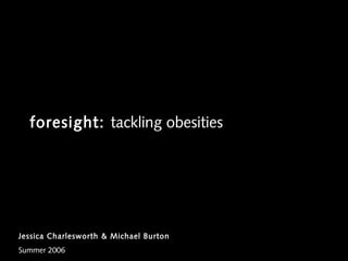 foresight: tackling obesities




Jessica Charlesworth & Michael Burton
Summer 2006
 