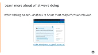 Learn more about what we’re doing
We’re working on our Handbook to be the most comprehensive resource.
make.wordpress.org/performance/
 