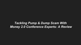 Tackling Pump & Dump Scam With
Money 2.0 Conference Experts: A Review
 
