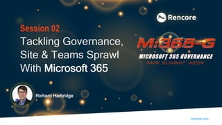 rencore.com
Richard Harbridge
Session 02
Tackling Governance,
Site & Teams Sprawl
With Microsoft 365
 