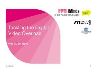 Tackling the Digital
   Video Overload
   Wesley De Neve




8/11/2012                 1
 