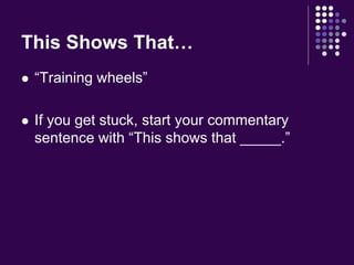 This Shows That… 
 “Training wheels” 
 If you get stuck, start your commentary 
sentence with “This shows that _____.” 
 