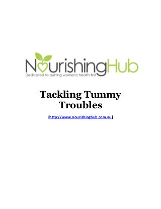 Tackling Tummy
Troubles
[http://www.nourishinghub.com.au]
 