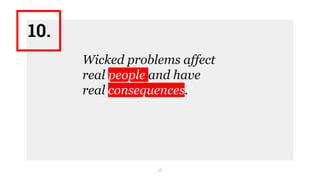 15
Wicked problems affect
real people and have
real consequences.
10.
 