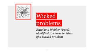 Wicked
problems
Rittel and Webber (1973)
identified 10 characteristics
of a wicked problem
5
 