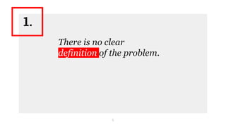6
There is no clear
definition of the problem.
1.
 