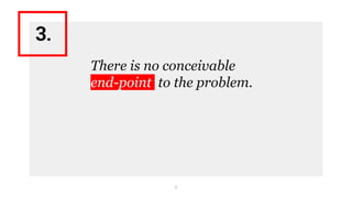 8
There is no conceivable
end-point to the problem.
3.
 