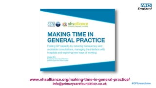 #GPforwardview
www.nhsalliance.org/making-time-in-general-practice/
info@primarycarefoundation.co.uk
 