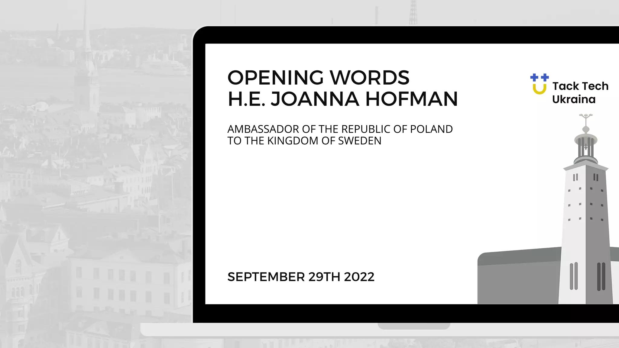 AMBASSADOR OF THE REPUBLIC OF POLAND
TO THE KINGDOM OF SWEDEN
OPENING WORDS
H.E. JOANNA HOFMAN
SEPTEMBER 29TH 2022
 