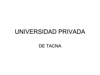 UNIVERSIDAD PRIVADA DE TACNA 