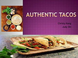 Authentic tacos Christy Kang Judy Shi 