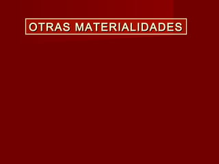 OTRAS MATERIALIDADESOTRAS MATERIALIDADES
 