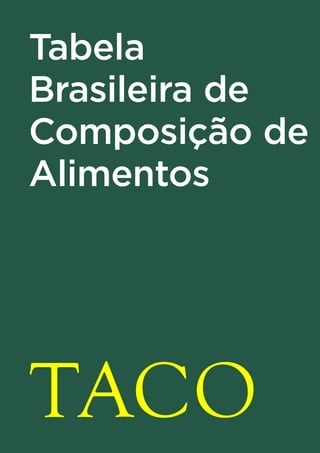 TACO
Tabela
Brasileira de
Composição de
Alimentos
 