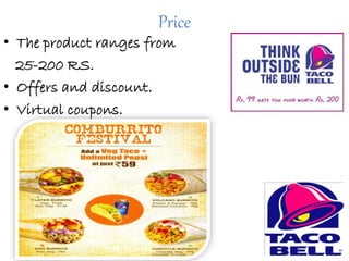 Price
• The product ranges from
25-200 RS.
• Offers and discount.
• Virtual coupons.
 