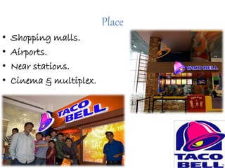 Place
• Shopping malls.
• Airports.
• Near stations.
• Cinema & multiplex.
 