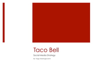 Taco Bell
Social Media Strategy
By: Tiago Mastrogiovanni
 