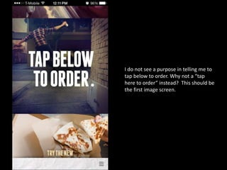 I do not see a purpose in telling me to
tap below to order. Why not a “tap
here to order” instead? This should be
the first image screen.
 