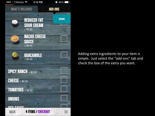 Adding extra ingredients to your item is
simple. Just select the “add-ons” tab and
check the box of the extra you want.
 