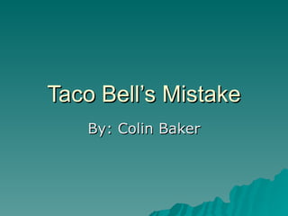 Taco Bell’s Mistake By: Colin Baker 