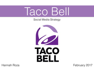 Taco BellSocial Media Strategy
Hannah Roza February 2017
 